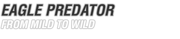 EAGLE PREDATOR | FROM MILD TO WILD