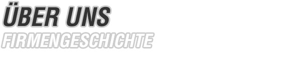 �BER UNS | FIRMENGESCHICHTE